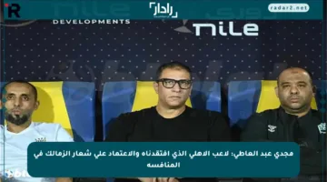 مجدي عبد العاطي: لاعب الأهلي الذي افتقدناه والاعتماد على شعار الزمالك في المنافسة